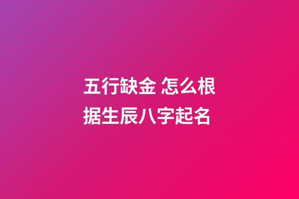五行缺金 怎么根据生辰八字起名